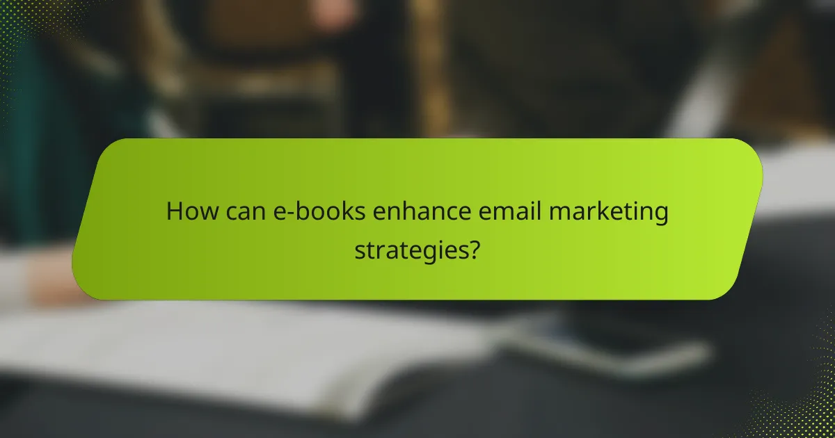 How can e-books enhance email marketing strategies?