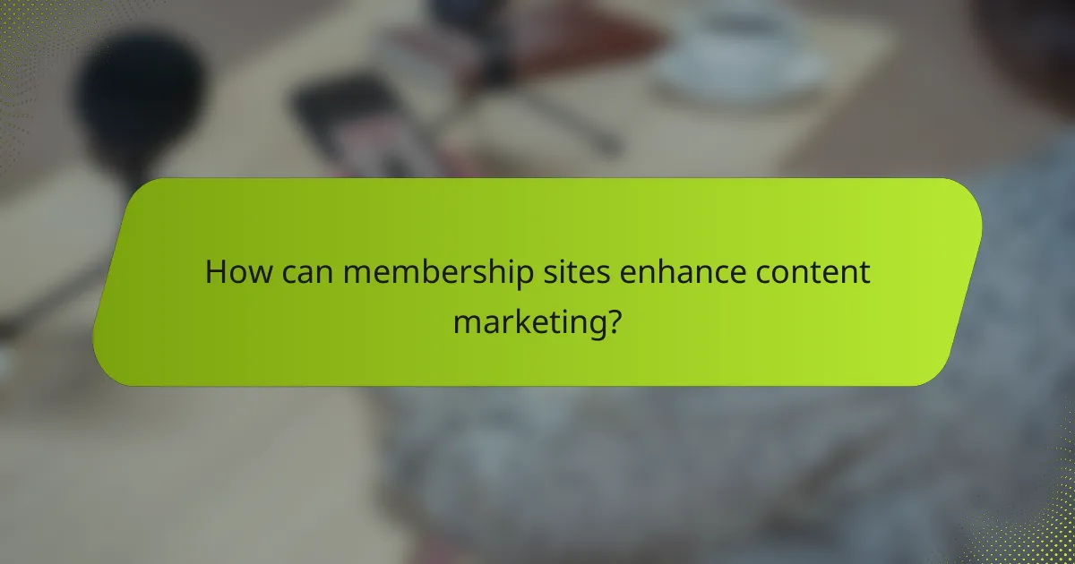 How can membership sites enhance content marketing?