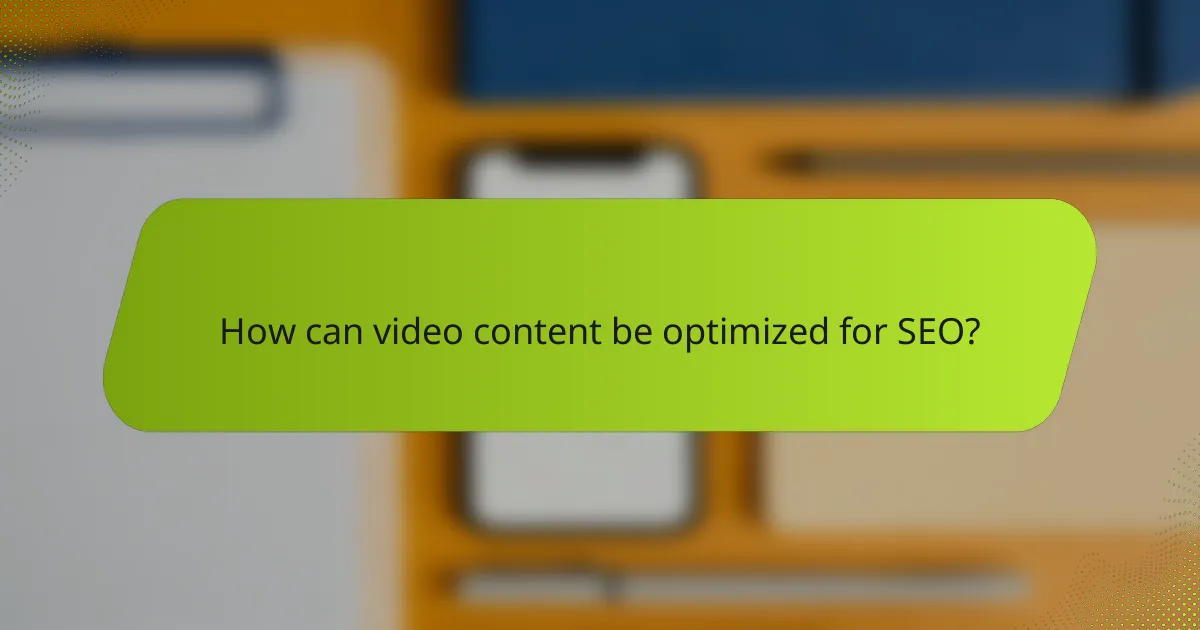 How can video content be optimized for SEO?