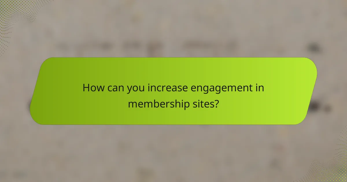 How can you increase engagement in membership sites?