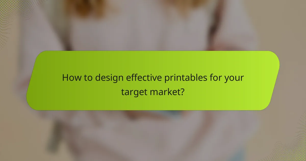 How to design effective printables for your target market?