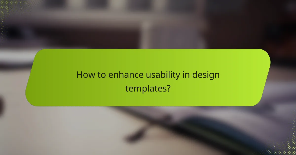 How to enhance usability in design templates?