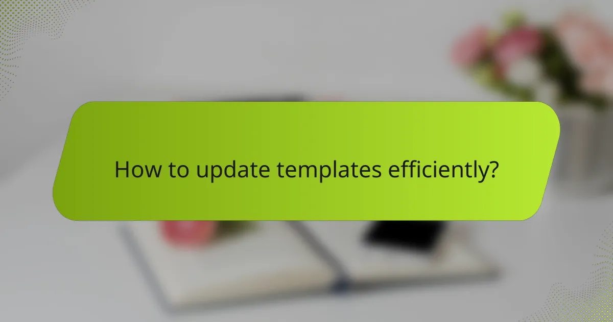 How to update templates efficiently?