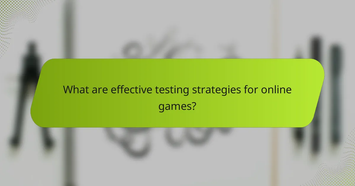What are effective testing strategies for online games?