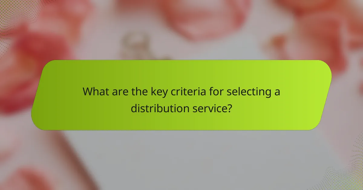 What are the key criteria for selecting a distribution service?