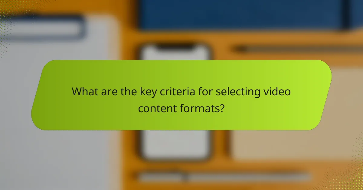 What are the key criteria for selecting video content formats?