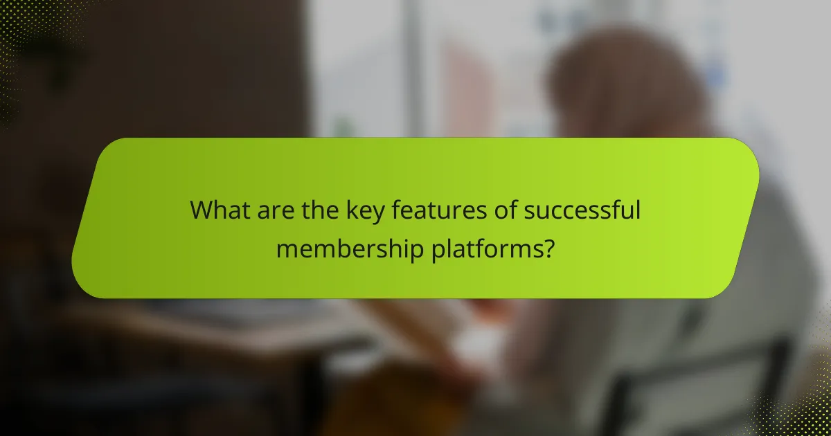 What are the key features of successful membership platforms?
