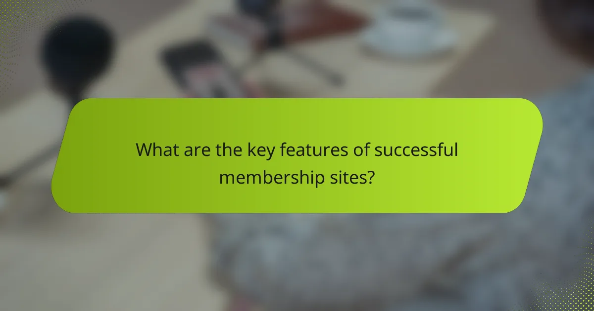 What are the key features of successful membership sites?