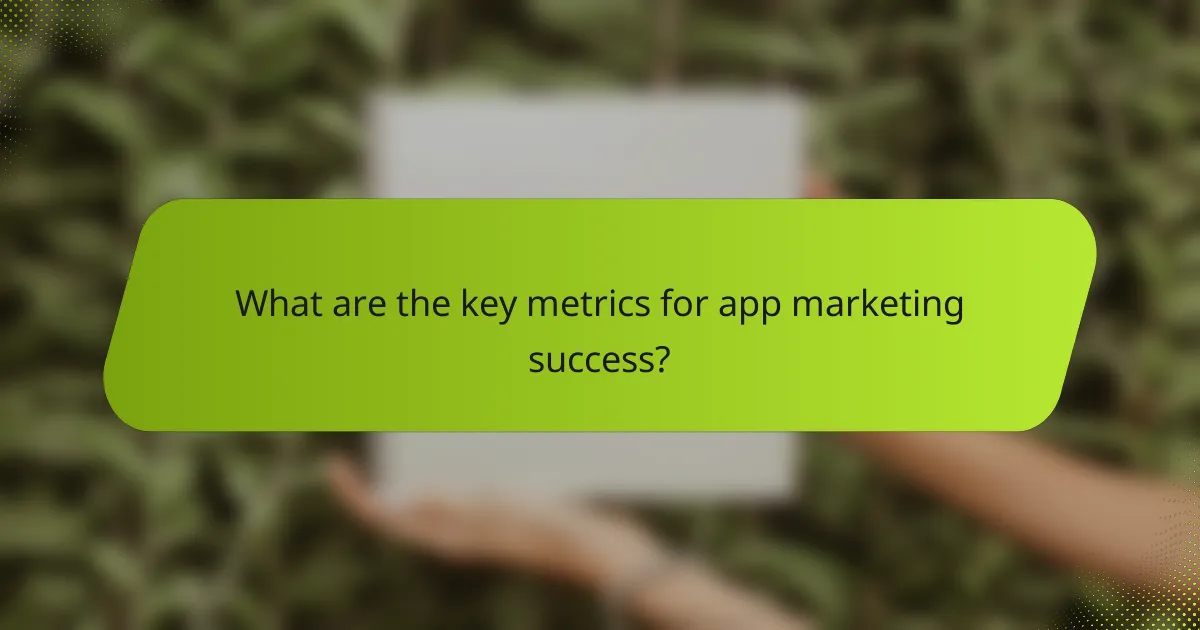 What are the key metrics for app marketing success?