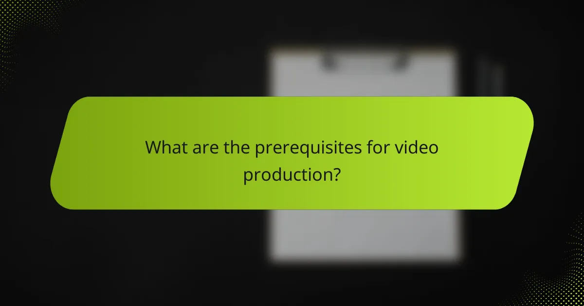 What are the prerequisites for video production?