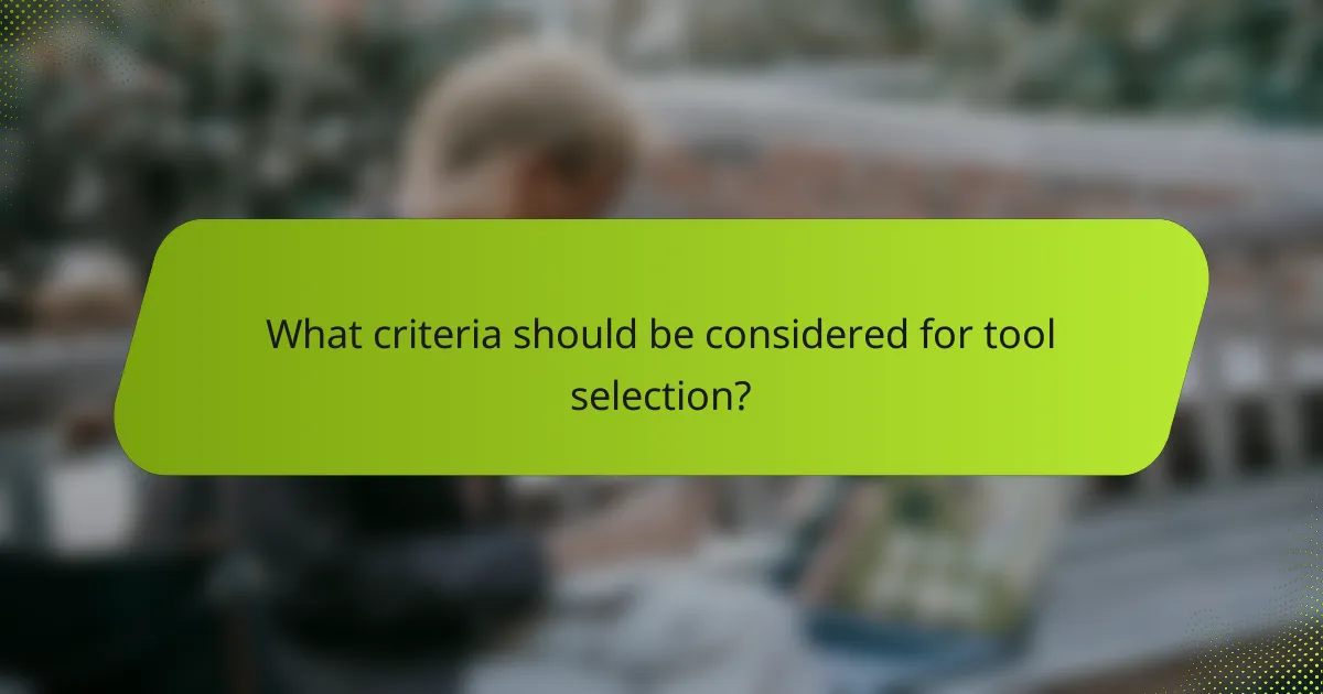 What criteria should be considered for tool selection?