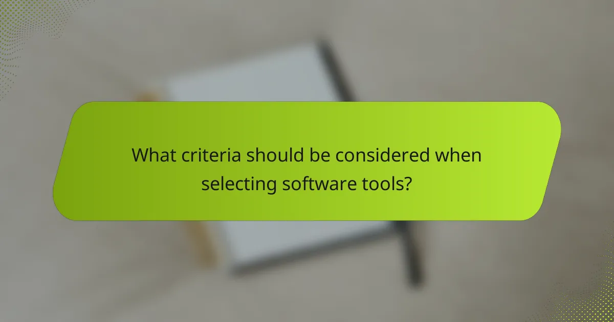 What criteria should be considered when selecting software tools?