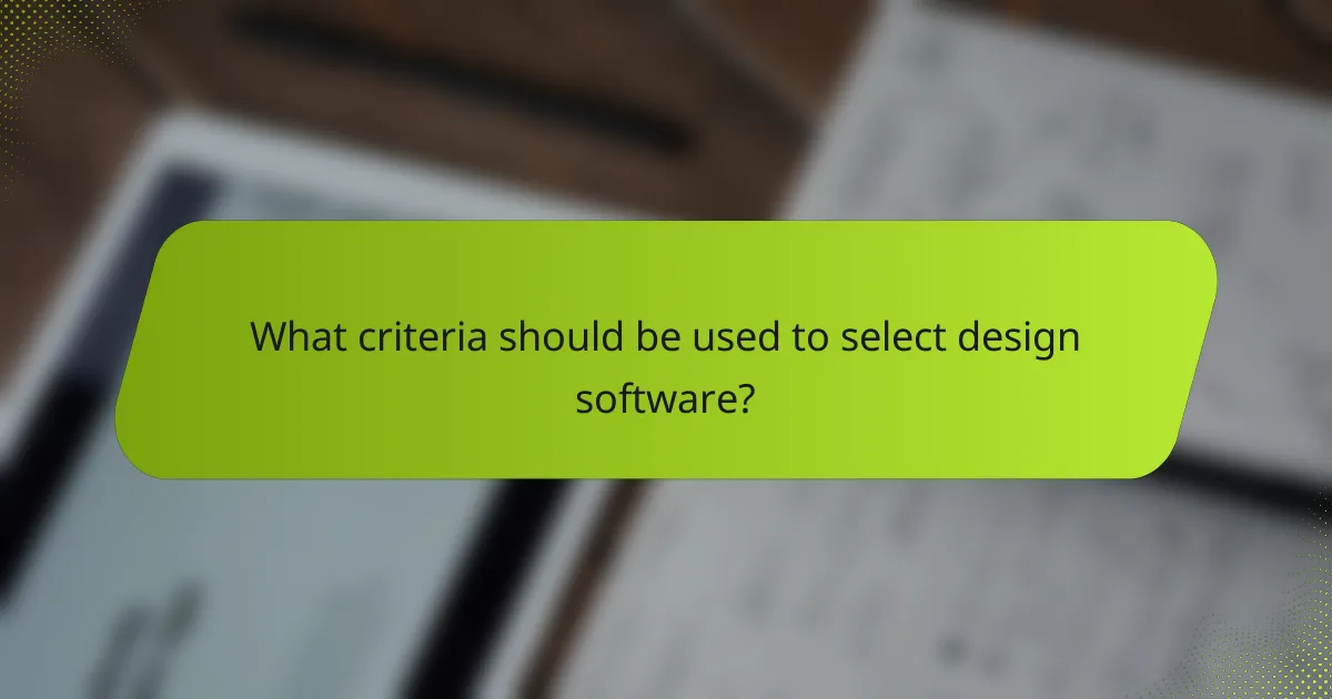 What criteria should be used to select design software?