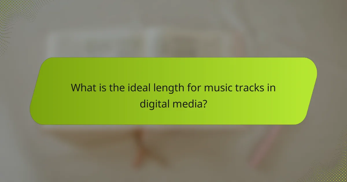 What is the ideal length for music tracks in digital media?