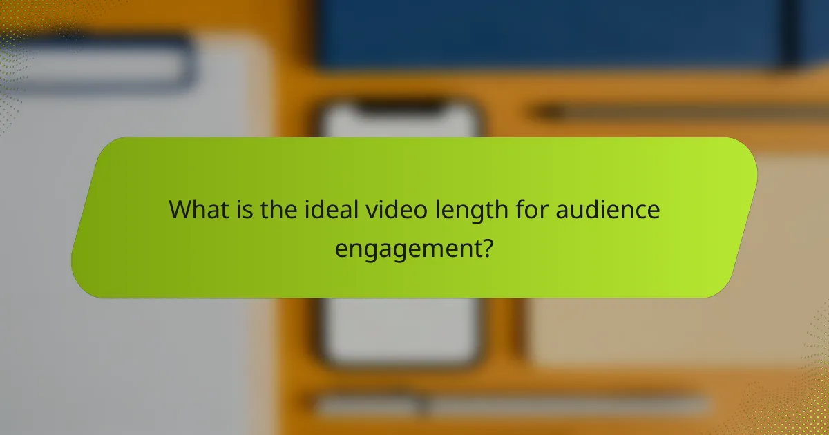 What is the ideal video length for audience engagement?