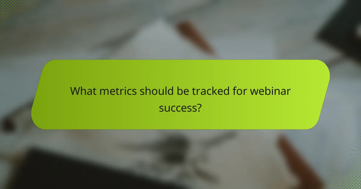 What metrics should be tracked for webinar success?