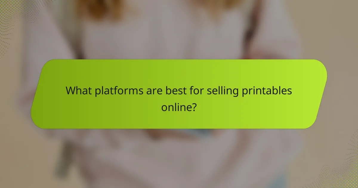 What platforms are best for selling printables online?