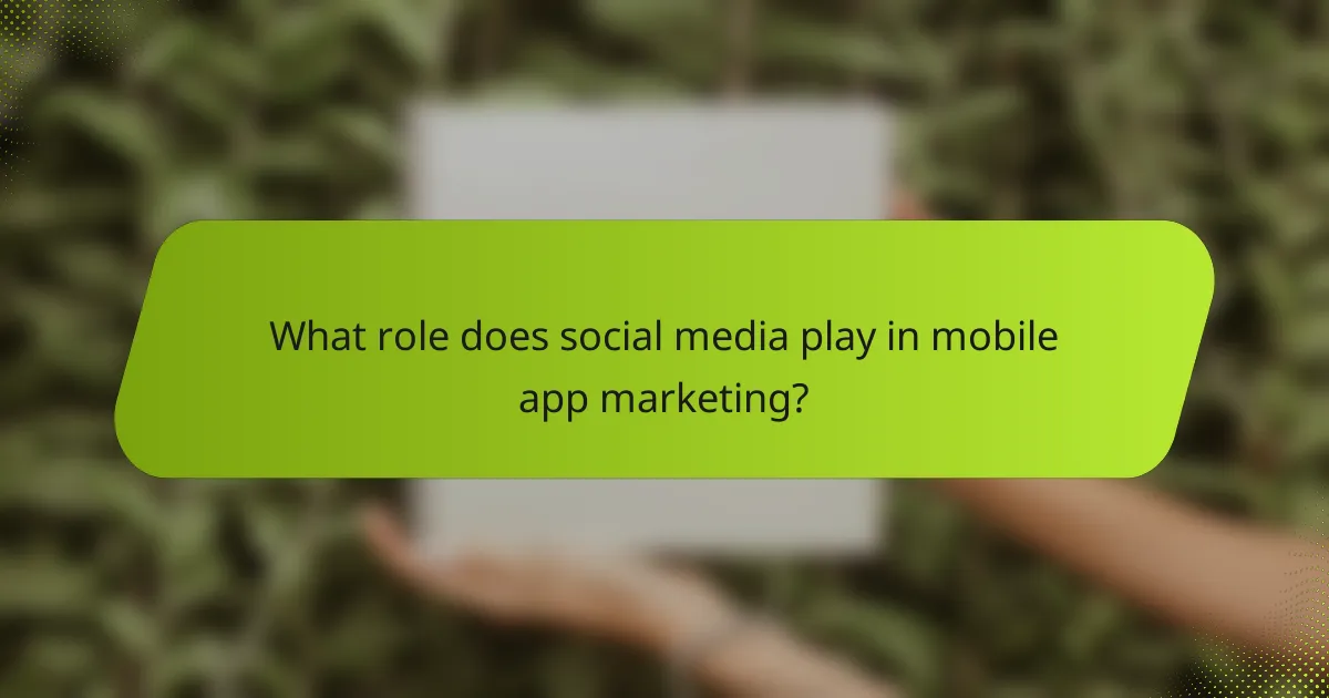 What role does social media play in mobile app marketing?
