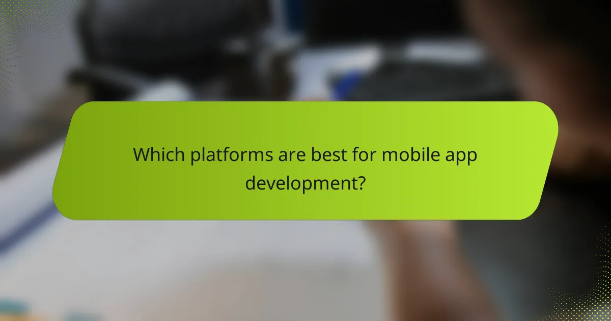 Which platforms are best for mobile app development?